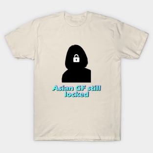 Asian GF still locked T-Shirt